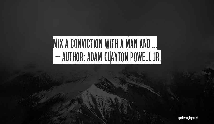 Adam Clayton Powell Jr. Quotes: Mix A Conviction With A Man And ...