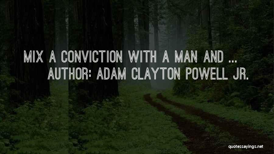 Adam Clayton Powell Jr. Quotes: Mix A Conviction With A Man And ...