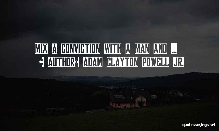 Adam Clayton Powell Jr. Quotes: Mix A Conviction With A Man And ...