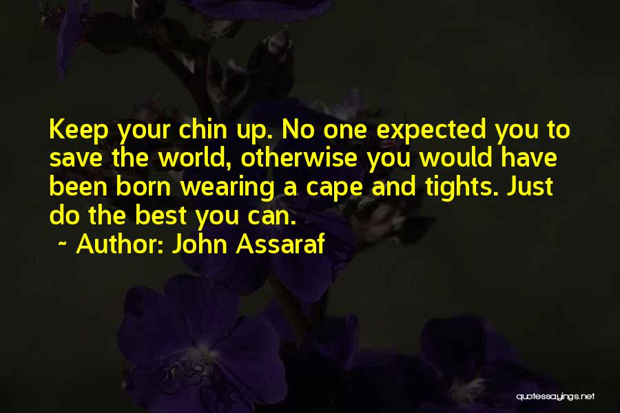 John Assaraf Quotes: Keep Your Chin Up. No One Expected You To Save The World, Otherwise You Would Have Been Born Wearing A