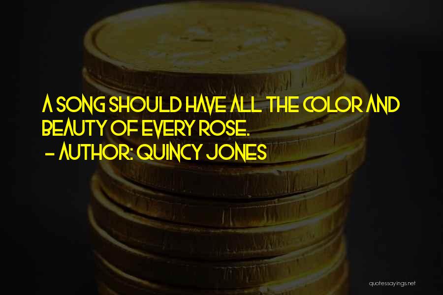 Quincy Jones Quotes: A Song Should Have All The Color And Beauty Of Every Rose.