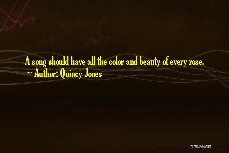 Quincy Jones Quotes: A Song Should Have All The Color And Beauty Of Every Rose.