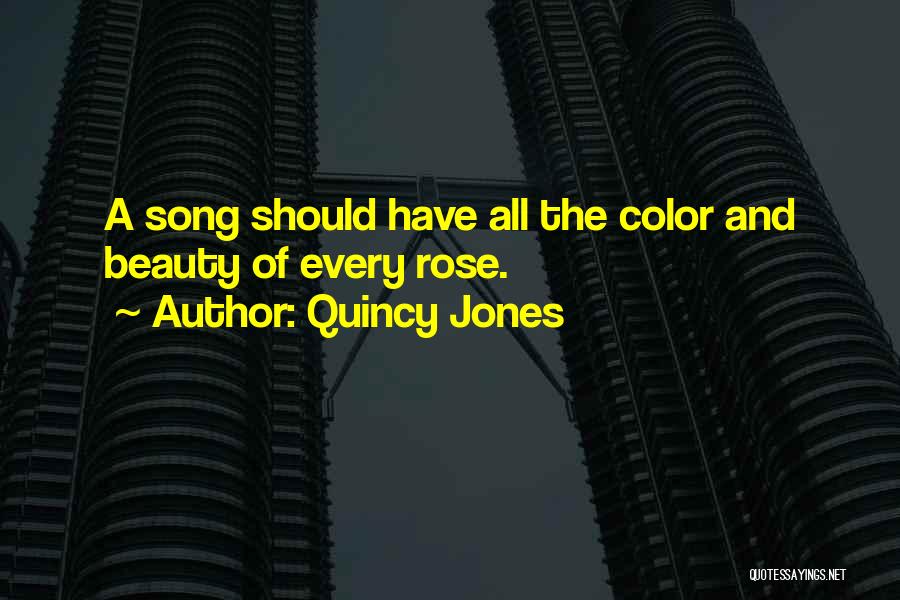 Quincy Jones Quotes: A Song Should Have All The Color And Beauty Of Every Rose.