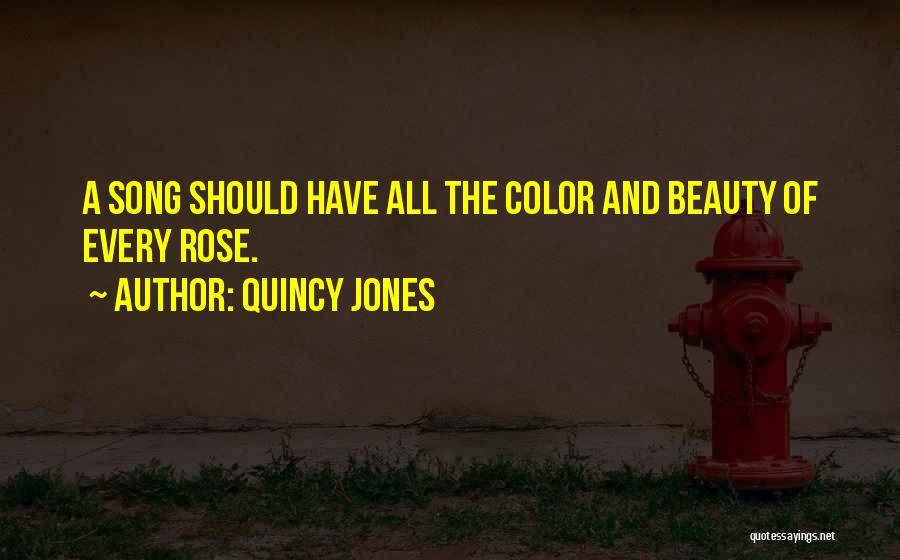 Quincy Jones Quotes: A Song Should Have All The Color And Beauty Of Every Rose.