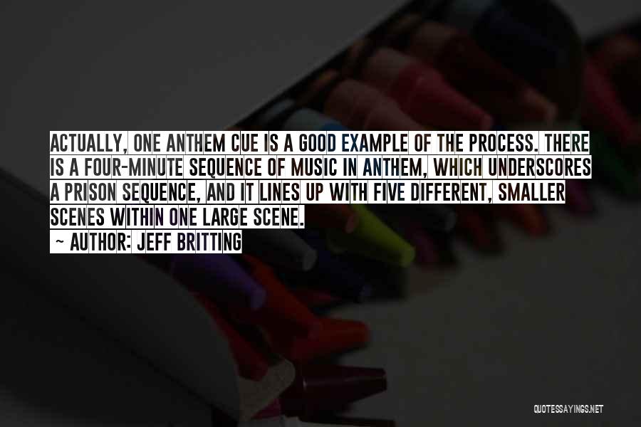 Jeff Britting Quotes: Actually, One Anthem Cue Is A Good Example Of The Process. There Is A Four-minute Sequence Of Music In Anthem,