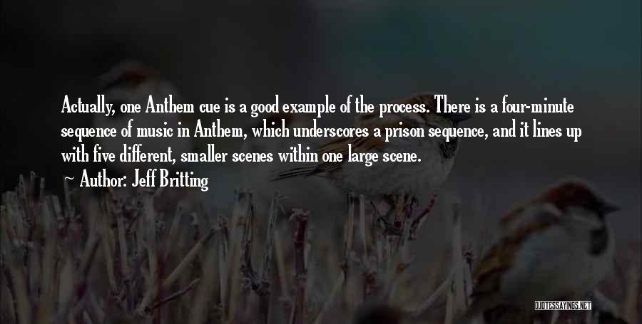 Jeff Britting Quotes: Actually, One Anthem Cue Is A Good Example Of The Process. There Is A Four-minute Sequence Of Music In Anthem,