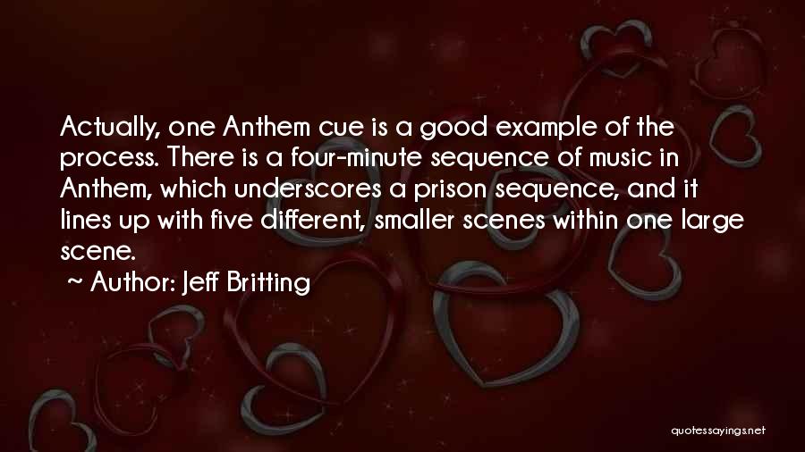 Jeff Britting Quotes: Actually, One Anthem Cue Is A Good Example Of The Process. There Is A Four-minute Sequence Of Music In Anthem,