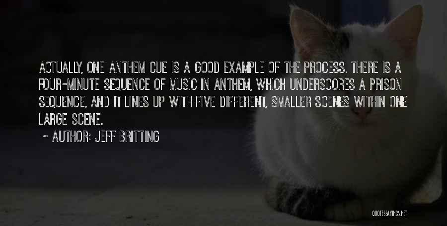 Jeff Britting Quotes: Actually, One Anthem Cue Is A Good Example Of The Process. There Is A Four-minute Sequence Of Music In Anthem,