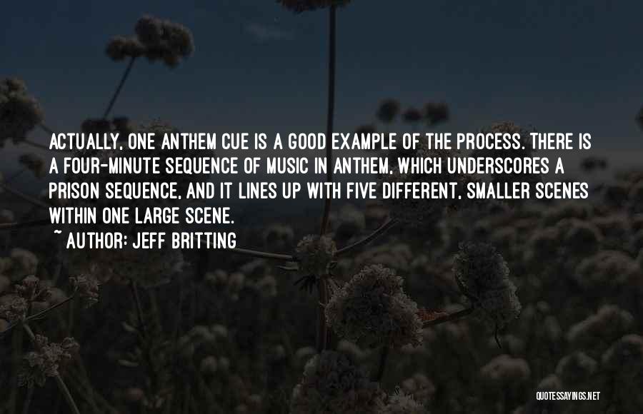 Jeff Britting Quotes: Actually, One Anthem Cue Is A Good Example Of The Process. There Is A Four-minute Sequence Of Music In Anthem,