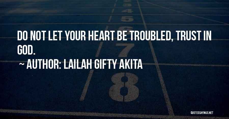 Lailah Gifty Akita Quotes: Do Not Let Your Heart Be Troubled, Trust In God.