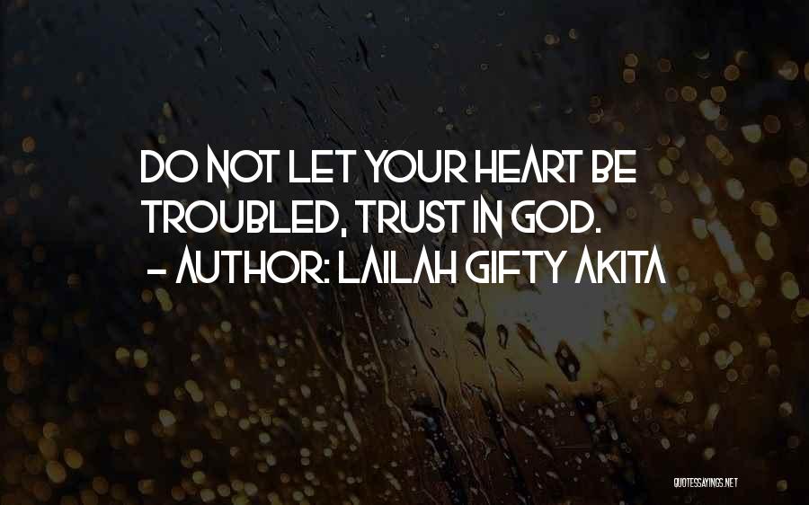 Lailah Gifty Akita Quotes: Do Not Let Your Heart Be Troubled, Trust In God.