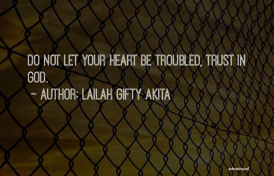 Lailah Gifty Akita Quotes: Do Not Let Your Heart Be Troubled, Trust In God.