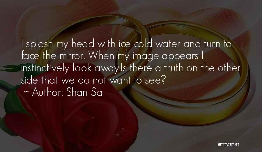 Shan Sa Quotes: I Splash My Head With Ice-cold Water And Turn To Face The Mirror. When My Image Appears I Instinctively Look