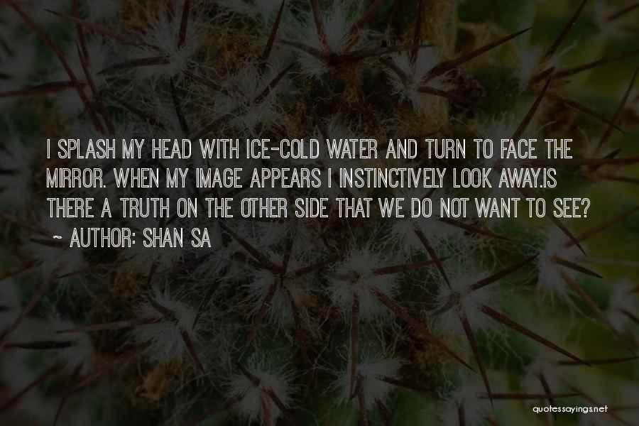 Shan Sa Quotes: I Splash My Head With Ice-cold Water And Turn To Face The Mirror. When My Image Appears I Instinctively Look