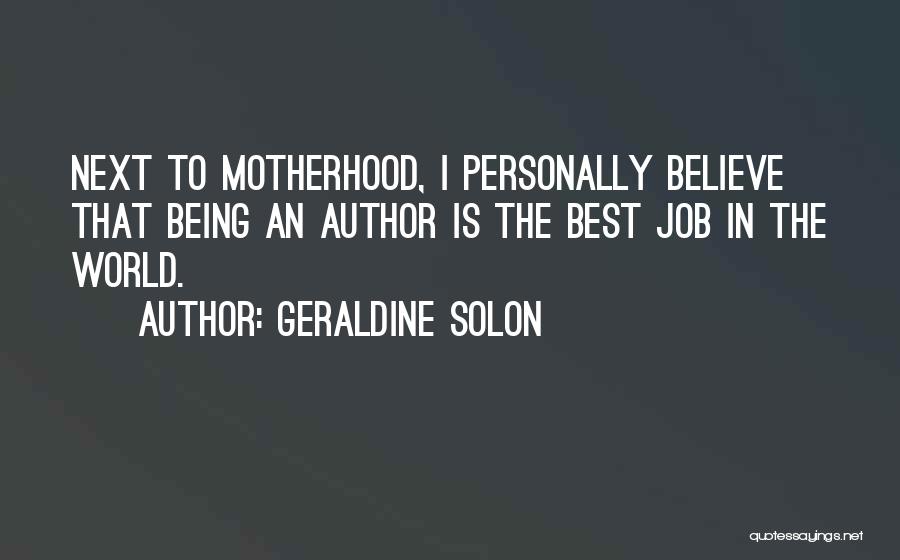 Geraldine Solon Quotes: Next To Motherhood, I Personally Believe That Being An Author Is The Best Job In The World.