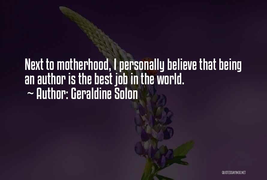 Geraldine Solon Quotes: Next To Motherhood, I Personally Believe That Being An Author Is The Best Job In The World.