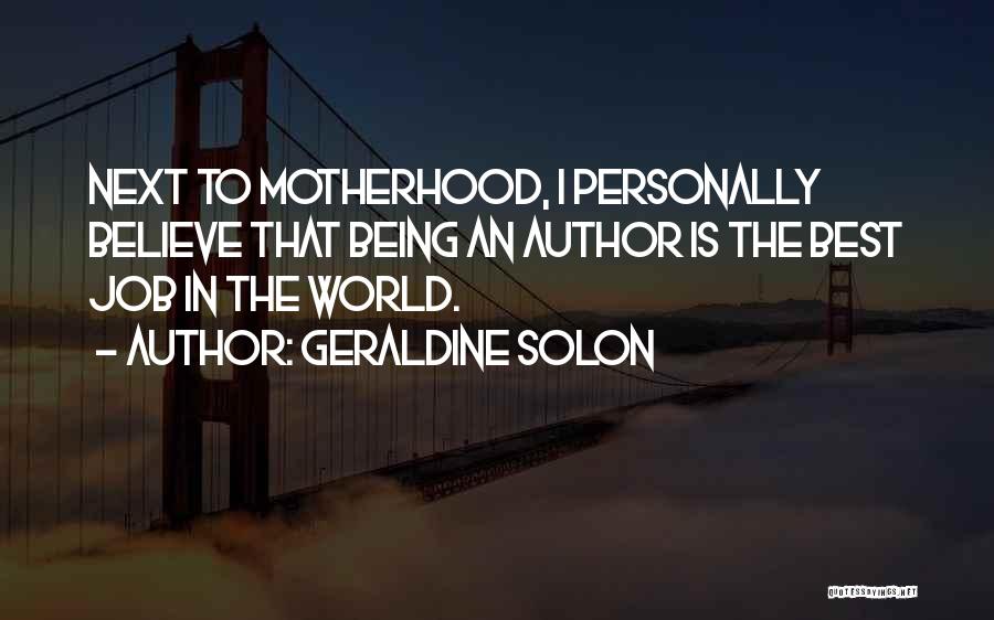 Geraldine Solon Quotes: Next To Motherhood, I Personally Believe That Being An Author Is The Best Job In The World.