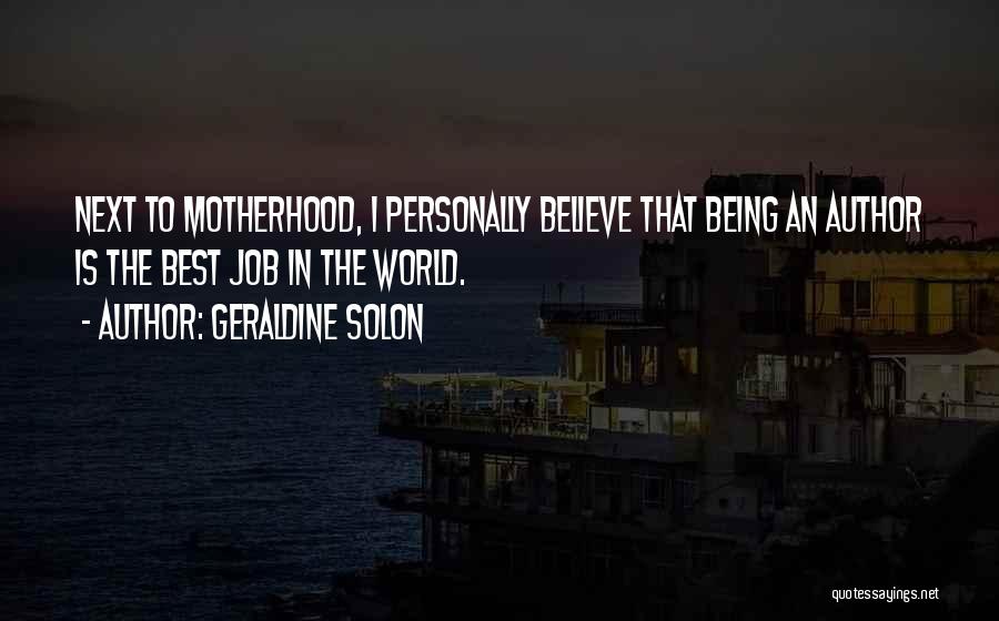 Geraldine Solon Quotes: Next To Motherhood, I Personally Believe That Being An Author Is The Best Job In The World.