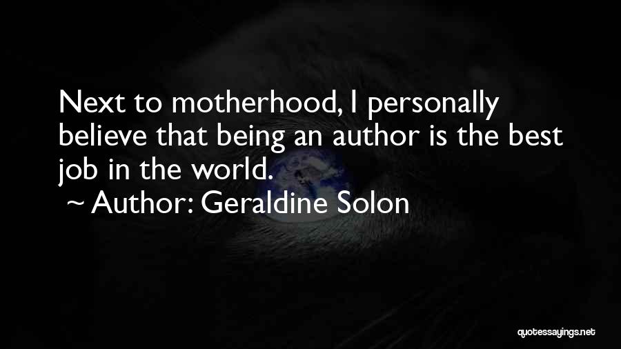 Geraldine Solon Quotes: Next To Motherhood, I Personally Believe That Being An Author Is The Best Job In The World.