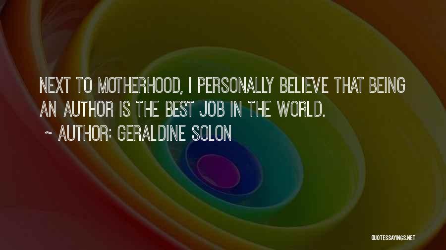 Geraldine Solon Quotes: Next To Motherhood, I Personally Believe That Being An Author Is The Best Job In The World.