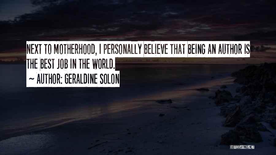 Geraldine Solon Quotes: Next To Motherhood, I Personally Believe That Being An Author Is The Best Job In The World.