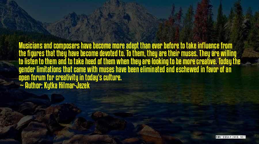 Kytka Hilmar-Jezek Quotes: Musicians And Composers Have Become More Adept Than Ever Before To Take Influence From The Figures That They Have Become