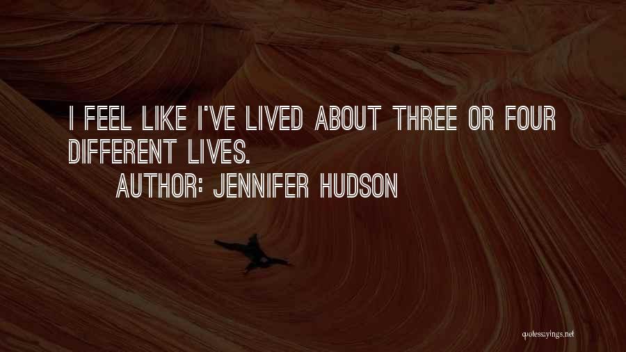 Jennifer Hudson Quotes: I Feel Like I've Lived About Three Or Four Different Lives.