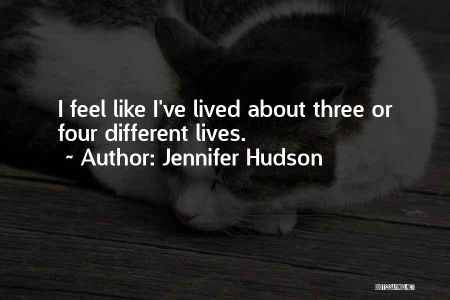 Jennifer Hudson Quotes: I Feel Like I've Lived About Three Or Four Different Lives.