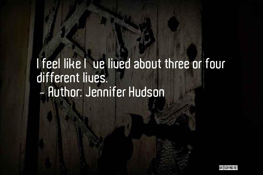 Jennifer Hudson Quotes: I Feel Like I've Lived About Three Or Four Different Lives.