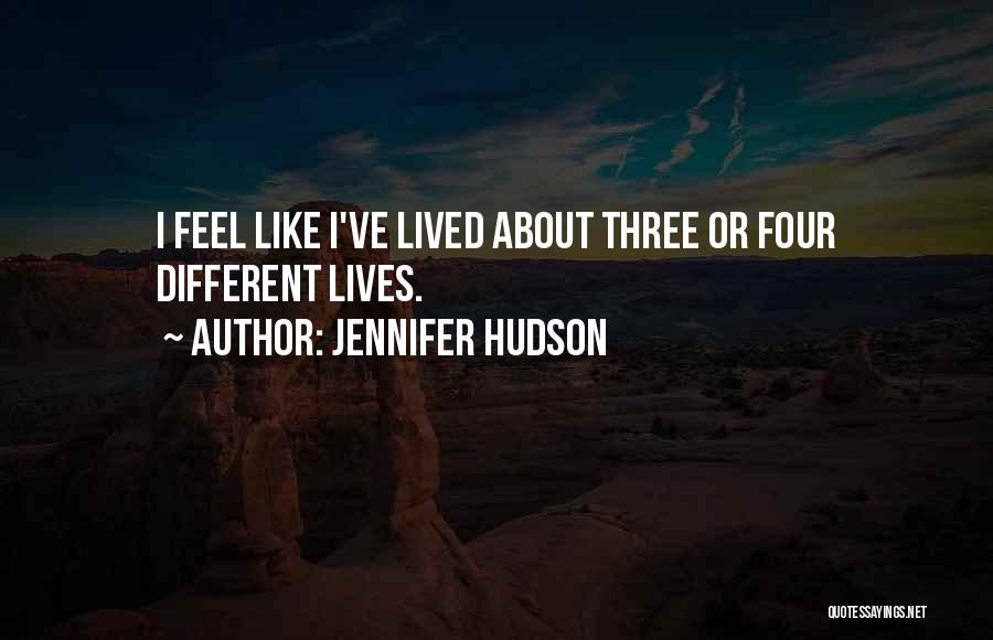 Jennifer Hudson Quotes: I Feel Like I've Lived About Three Or Four Different Lives.