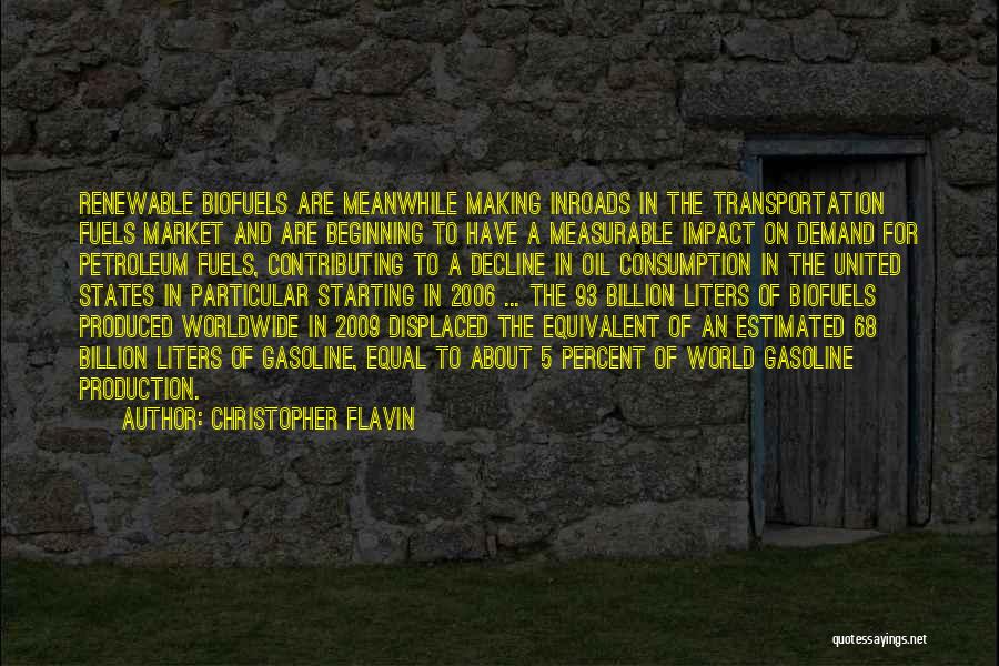 Christopher Flavin Quotes: Renewable Biofuels Are Meanwhile Making Inroads In The Transportation Fuels Market And Are Beginning To Have A Measurable Impact On