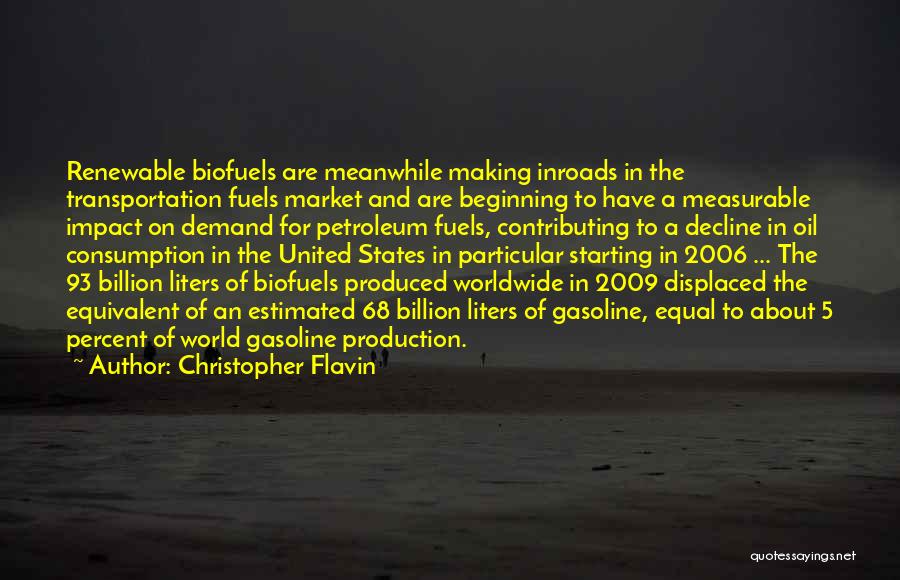 Christopher Flavin Quotes: Renewable Biofuels Are Meanwhile Making Inroads In The Transportation Fuels Market And Are Beginning To Have A Measurable Impact On