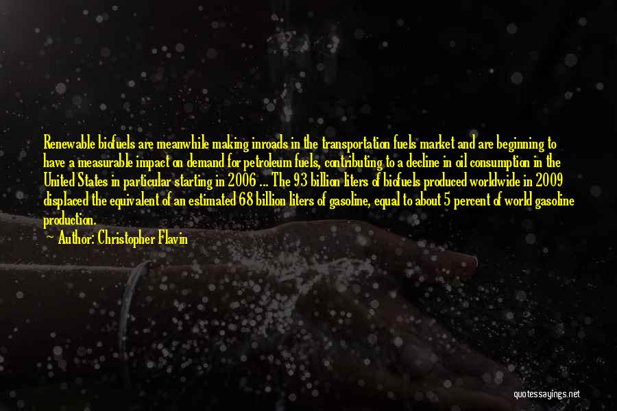 Christopher Flavin Quotes: Renewable Biofuels Are Meanwhile Making Inroads In The Transportation Fuels Market And Are Beginning To Have A Measurable Impact On