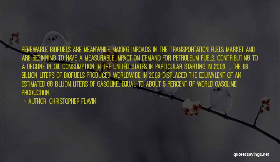 Christopher Flavin Quotes: Renewable Biofuels Are Meanwhile Making Inroads In The Transportation Fuels Market And Are Beginning To Have A Measurable Impact On