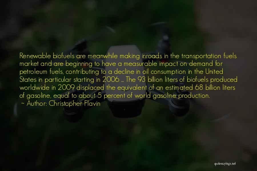 Christopher Flavin Quotes: Renewable Biofuels Are Meanwhile Making Inroads In The Transportation Fuels Market And Are Beginning To Have A Measurable Impact On