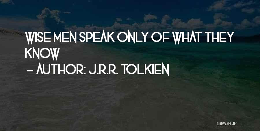 J.R.R. Tolkien Quotes: Wise Men Speak Only Of What They Know