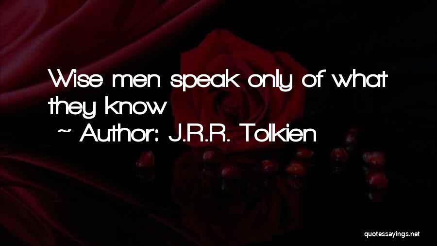 J.R.R. Tolkien Quotes: Wise Men Speak Only Of What They Know