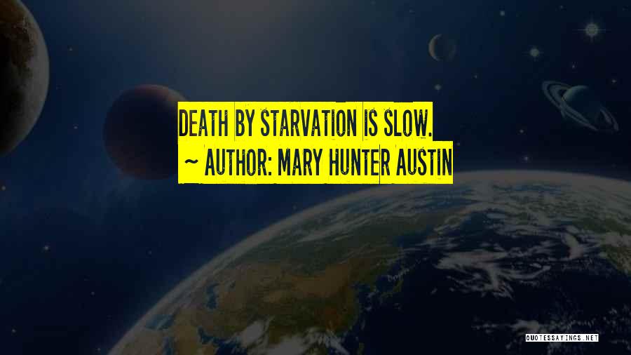 Mary Hunter Austin Quotes: Death By Starvation Is Slow.