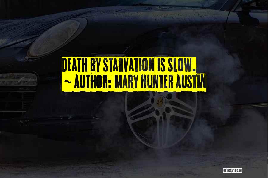 Mary Hunter Austin Quotes: Death By Starvation Is Slow.