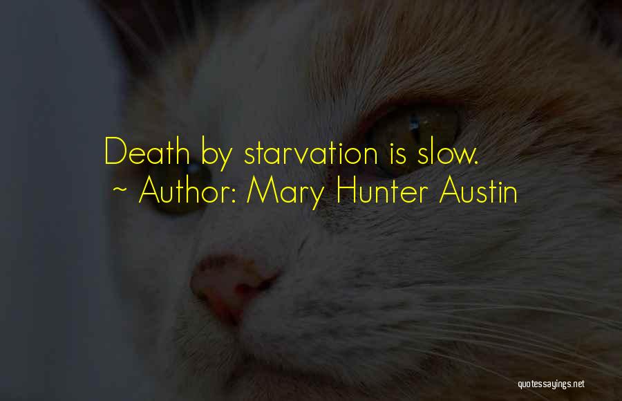 Mary Hunter Austin Quotes: Death By Starvation Is Slow.