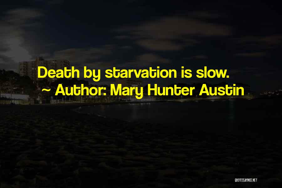 Mary Hunter Austin Quotes: Death By Starvation Is Slow.