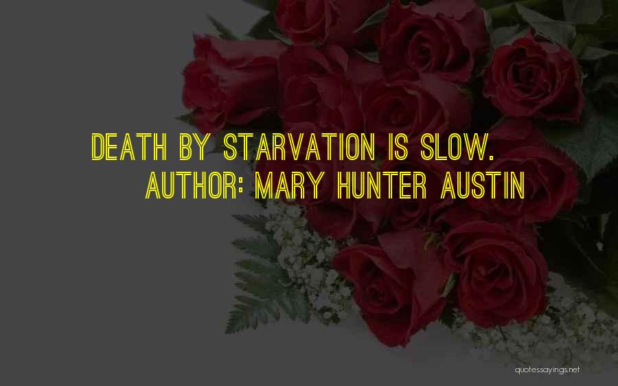 Mary Hunter Austin Quotes: Death By Starvation Is Slow.