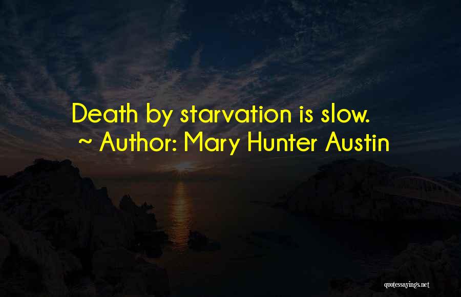 Mary Hunter Austin Quotes: Death By Starvation Is Slow.