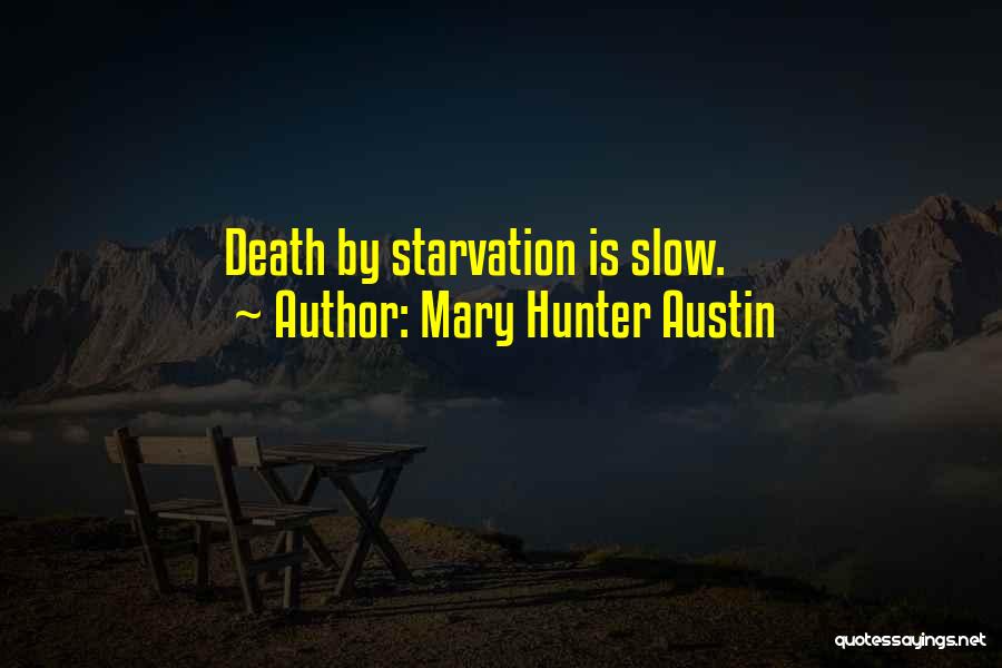 Mary Hunter Austin Quotes: Death By Starvation Is Slow.