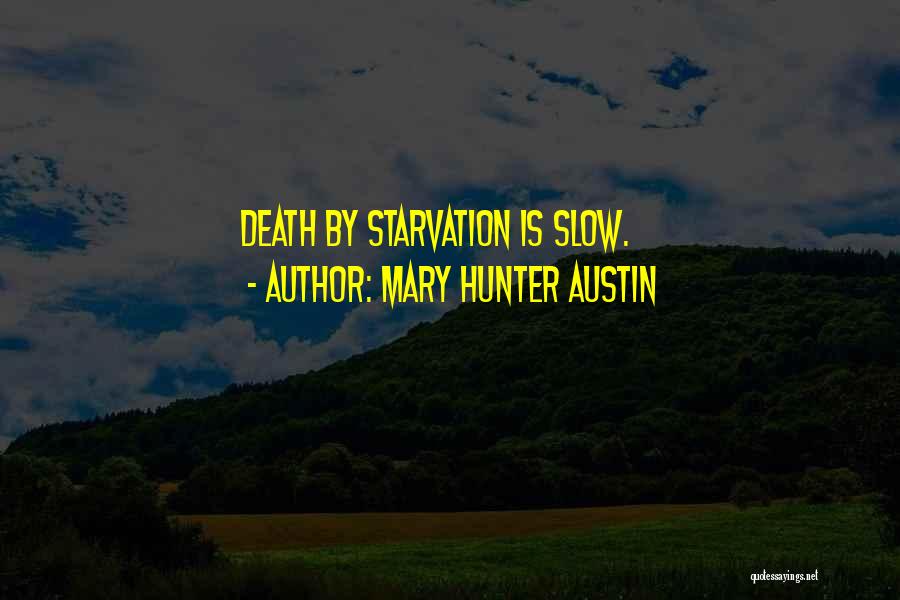 Mary Hunter Austin Quotes: Death By Starvation Is Slow.