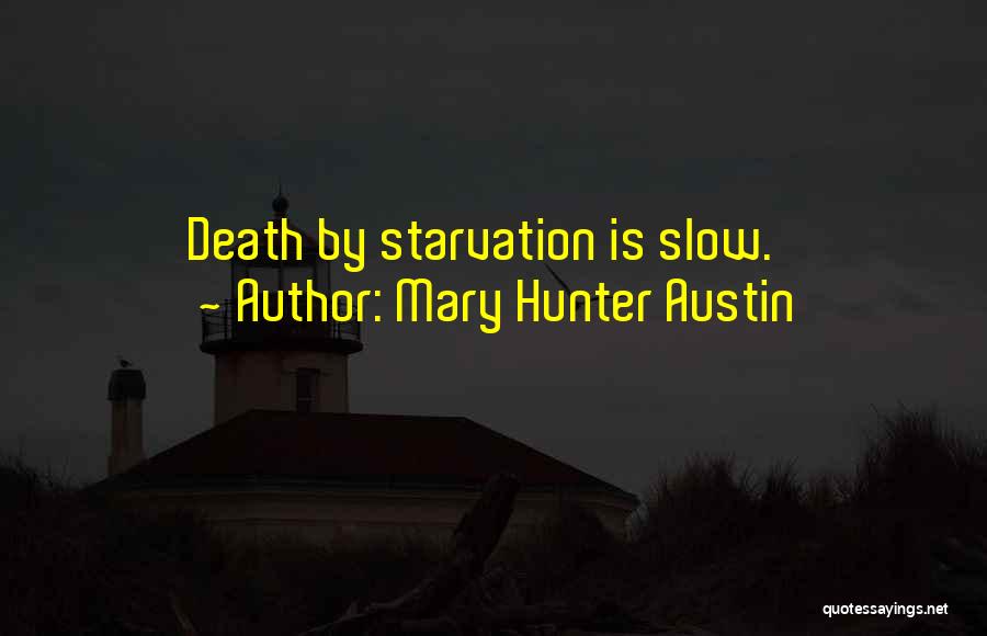 Mary Hunter Austin Quotes: Death By Starvation Is Slow.