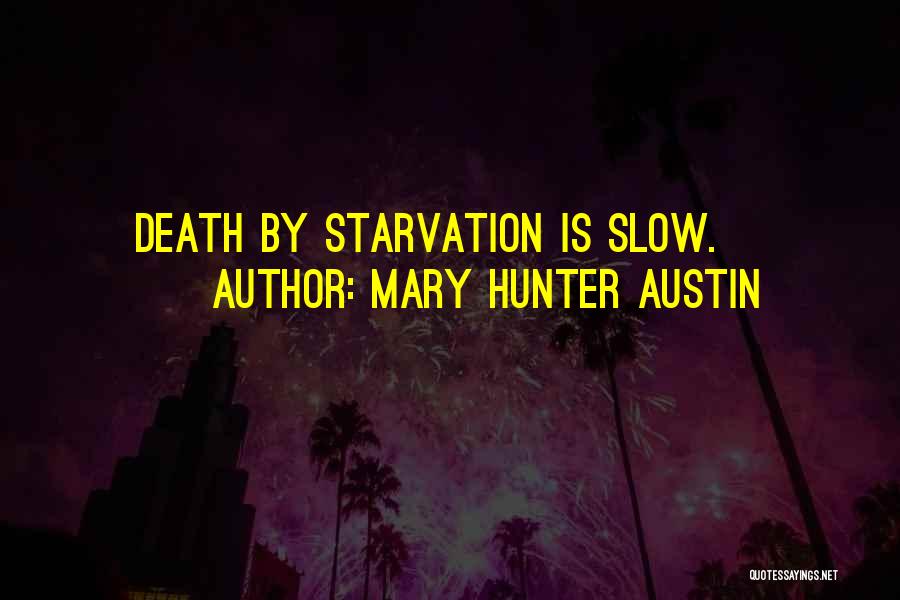 Mary Hunter Austin Quotes: Death By Starvation Is Slow.