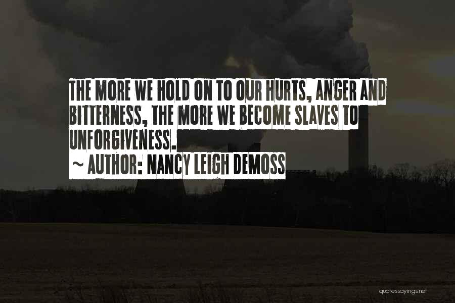 Nancy Leigh DeMoss Quotes: The More We Hold On To Our Hurts, Anger And Bitterness, The More We Become Slaves To Unforgiveness.