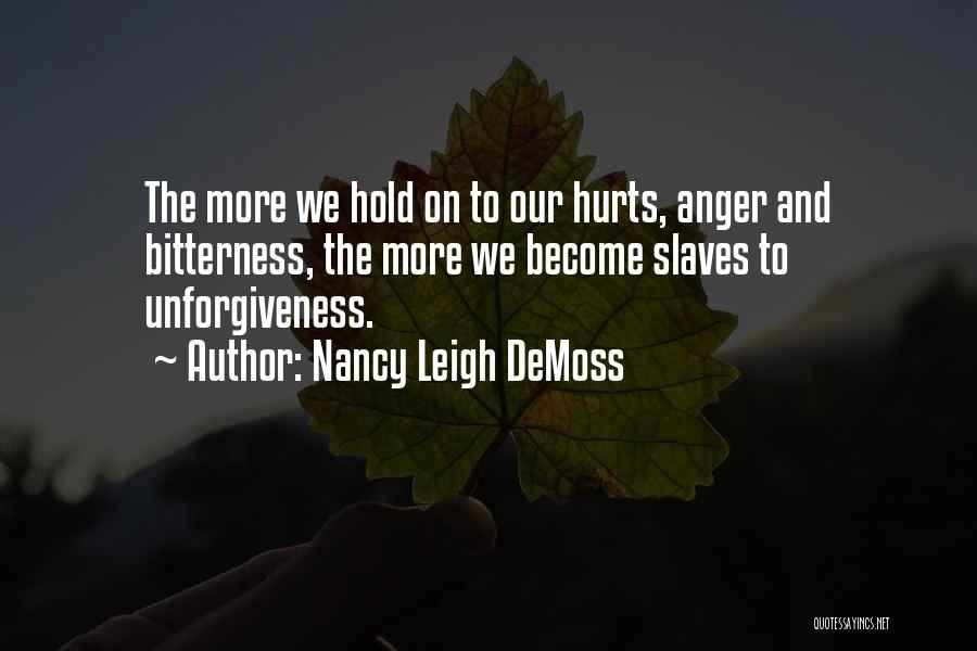 Nancy Leigh DeMoss Quotes: The More We Hold On To Our Hurts, Anger And Bitterness, The More We Become Slaves To Unforgiveness.