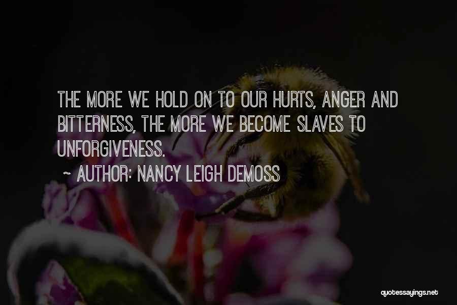 Nancy Leigh DeMoss Quotes: The More We Hold On To Our Hurts, Anger And Bitterness, The More We Become Slaves To Unforgiveness.